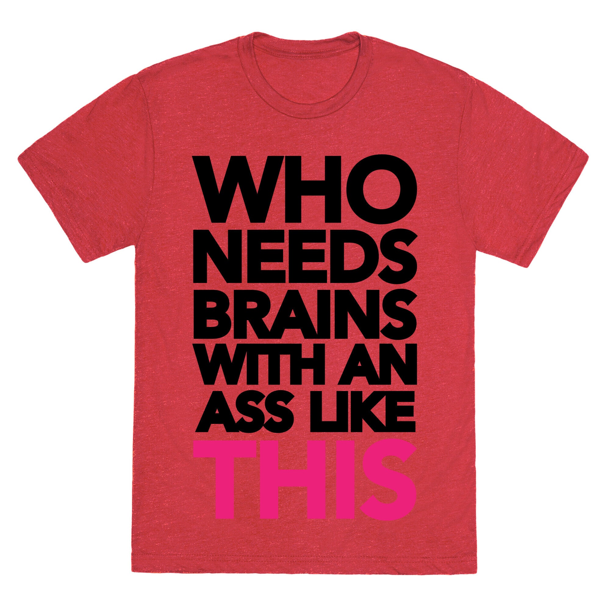 Who Needs Brains With an Ass Like This Unisex Triblend Tee